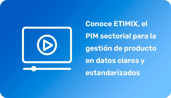 Conoce Etimix, el PIM sectorial que mejor te ayuda con la gestión de los datos de producto estandarizados y omnicanal