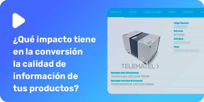 Especial Calidad de Catálogo: ¿Qué impacto tiene en la conversión, la calidad de información de tus productos? – Formación | Telematel