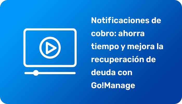 Notificaciones de cobro: ahorra tiempo y mejora la recuperación de deuda con Go!Manage